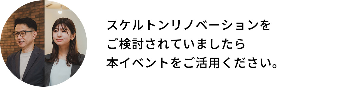 スケルトンリノベーションを検討されていましたら本イベントをご活用ください。