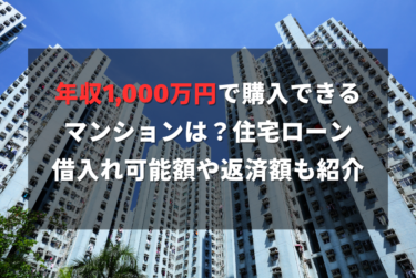 年収1,000万円で購入できるマンションは？住宅ローン借入れ可能額や返済額も紹介