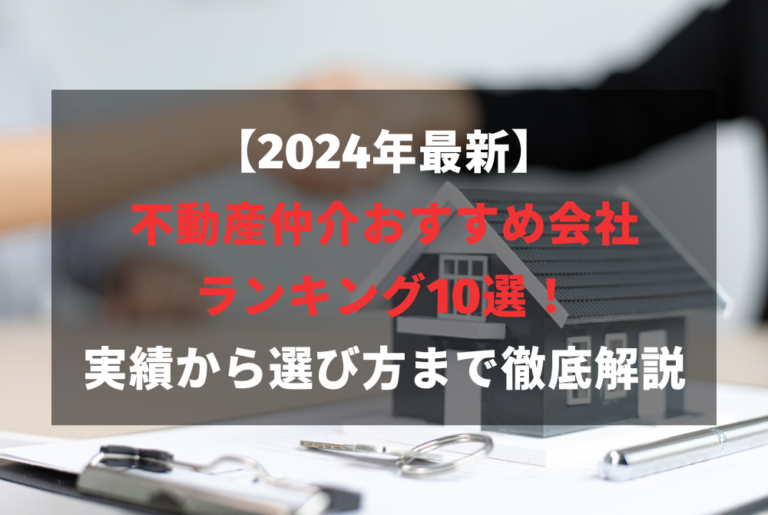 【2024年最新】不動産仲介おすすめ会社ランキング10選！実績から選び方まで徹底解説