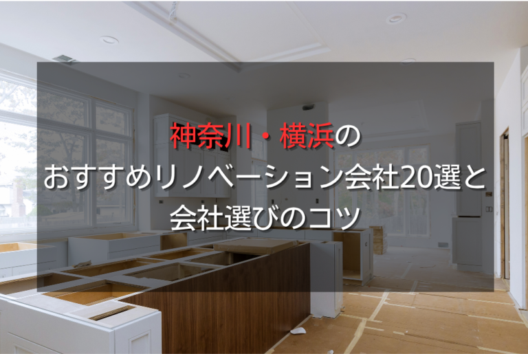 神奈川・横浜のおすすめリノベーション会社20選と会社選びのコツ