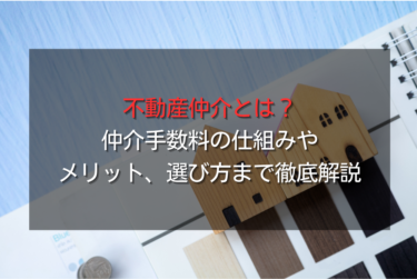不動産仲介とは？仲介手数料の仕組みやメリット、選び方まで徹底解説