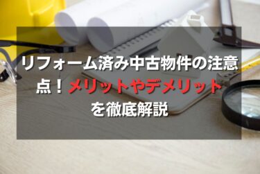 リフォーム済み中古物件の注意点！メリットやデメリットを徹底解説