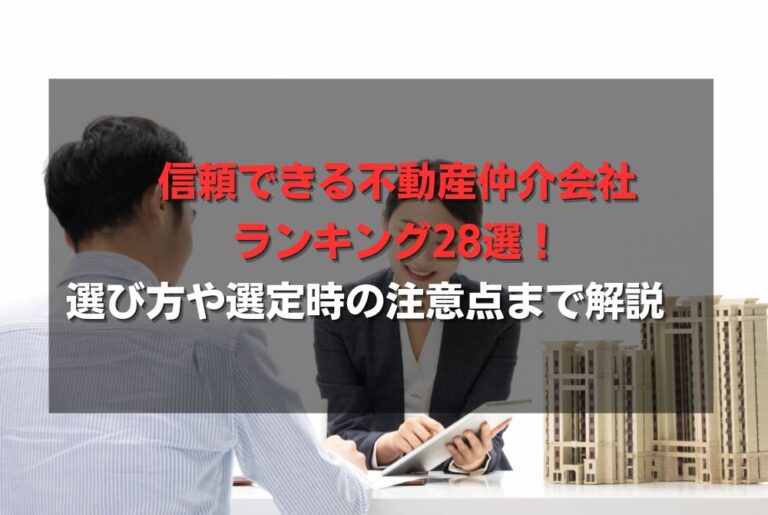 信頼できる不動産仲介会社ランキング28選！選び方や選定時の注意点まで解説