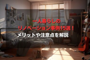 一人暮らしのリノベーション事例15選！メリットや注意点を解説