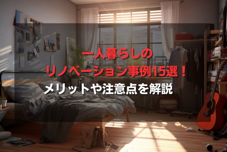 一人暮らしのリノベーション事例15選！メリットや注意点を解説