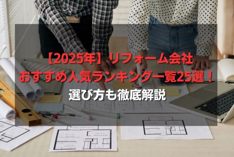 【2025年】リフォーム会社おすすめ人気ランキング一覧25選！選び方も徹底解説