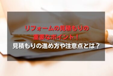 リフォームの見積もりの重要なポイント！見積もりの進め方や注意点とは？