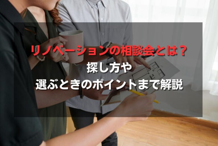 リノベーションの相談会とは？探し方や選ぶときのポイントまで解説