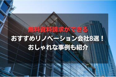 無料資料請求ができるおすすめリノベーション会社8選！おしゃれな事例も紹介