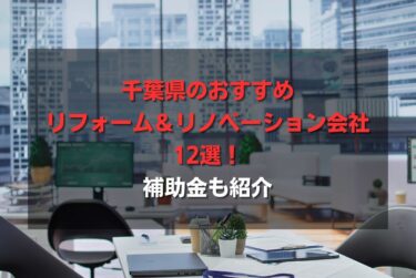 千葉県のおすすめリフォーム＆リノベーション会社12選！補助金も紹介