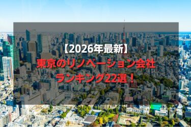 【2026年最新】東京のリノベーション会社ランキング22選！