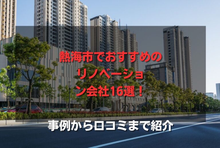 熱海市でおすすめのリノベーション会社16選！事例から口コミまで紹介