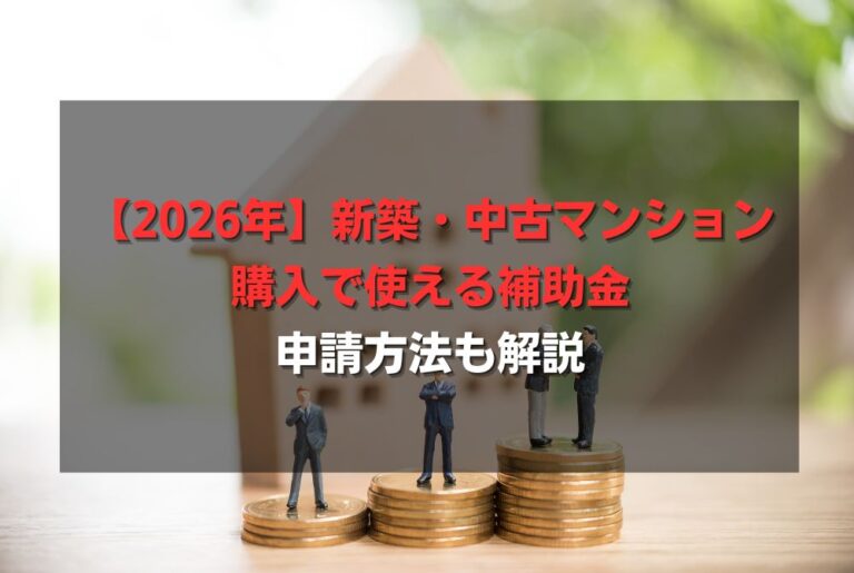 【2026年】新築・中古マンション購入で使える補助金／申請方法も解説