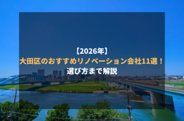 【2026年】大田区のおすすめリノベーション会社11選！選び方まで解説